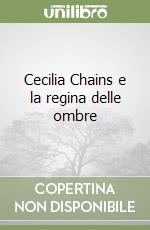 Cecilia Chains e la regina delle ombre libro di Bortolotti Matteo