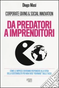 Da predatori a imprenditori. Come le imprese dovranno rispondere alla sfida della sostenibilità per non farsi «rovinare» dalle tasse libro di Masi Diego