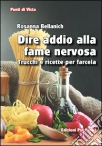 Dire addio alla fame nervosa. Trucchi e ricette per farcela libro di Bellanich Rosanna