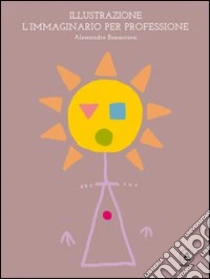Illustrazione. L'immaginario per professione libro di Bonaccorsi Alessandro