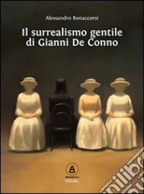 Il surrealismo gentile di Gianni De Conno libro di Bonaccorsi Alessandro