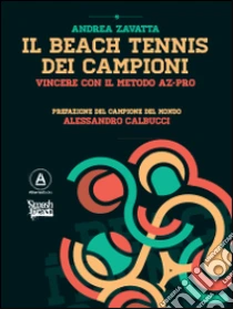 Il beach tennis dei campioni. Vincere con il metodo AZ-PRO libro di Zavatta Andrea