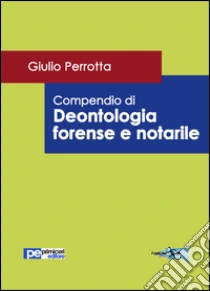 Compendio di deontologia forense e notarile libro di Perrotta Giulio