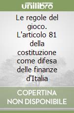 Le regole del gioco. L'articolo 81 della costituzione come difesa delle finanze d'Italia libro di Sottrici Flavio