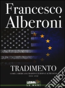 Tradimento. Come l'America ha tradito l'Europa e altri saggi (2012-2015) libro di Alberoni Francesco