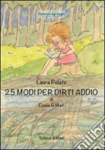 25 modi per dirti addio di Eloise G. Mari libro di Polato Laura