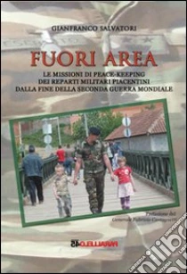 Fuori area. Le missioni di peace-keeping dei reparti militari piacentini dalla fine della seconda guerra mondiale libro di Salvatori Gianfranco