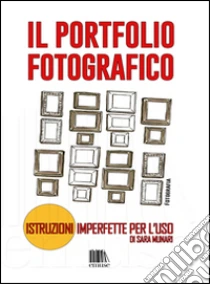 Il portfolio fotografico. Istruzioni imperfette per l'uso libro di Munari Sara