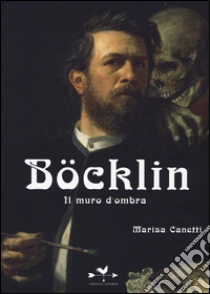 Böcklin. Il muro d'ombra libro di Canetti Marisa