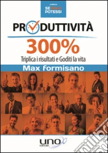 Produttività 300%. Triplica i risultati e goditi la vita libro di Formisano Max
