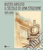Comitato per il Centenario della Stazione FS di Busto Arsizio (cur.)