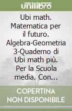 Ubi math. Matematica per il futuro. Algebra-Geometria 3-Quaderno di Ubi math più. Con e-book. Con espansione online. Per la Scuola media libro di Pernigo Ubaldo, Tarocco Marco
