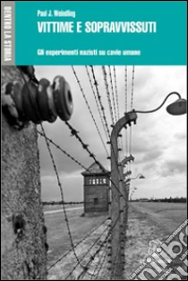 Vittime e sopravissuti. Gli esperimenti nazisti su cavie umane libro di Weindling Paul J.