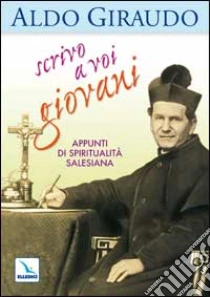 Scrivo a voi giovani. Appunti di spiritualità salesiana libro di Giraudo Aldo