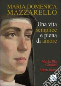Maria Domenica Mazzarello. Una vita semplice e piena di amore libro di Giudici M. Pia - Borsi Mara