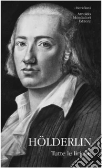 Tutte le liriche. Testo tedesco a fronte libro di Hölderlin Friedrich