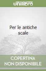 Per le antiche scale libro di Tobino Mario