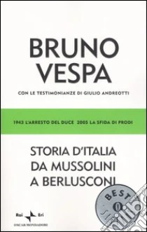 Storia d'Italia da Mussolini a Berlusconi. 1943 l'arresto del Duce, 2005 la sfida di Prodi libro di Vespa Bruno