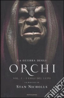 I Figli del lupo. La guerra degli orchi. Vol. 1 libro di Nicholls Stan