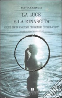 La luce e la rinascita. Nuove esperienze nei «territori oltre la vita» libro di Cariglia Fulvia