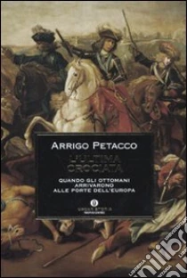 L'Ultima crociata. Quando gli ottomani arrivarono alle porte dell'Europa libro di Petacco Arrigo