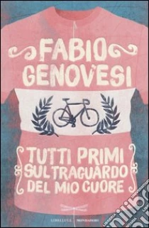 Tutti primi sul traguardo del mio cuore libro di Genovesi Fabio