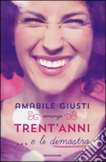 Trent'anni... e li dimostro libro di Giusti Amabile