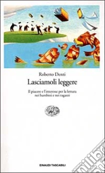 Lasciamoli leggere. Il piacere e l'interesse per la lettura nei bambini e nei ragazzi libro di Denti Roberto