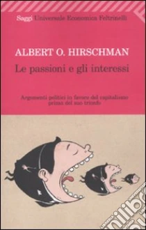 Le passioni e gli interessi. Argomenti politici in favore del capitalismo prima del suo trionfo libro di Hirschman Albert O.