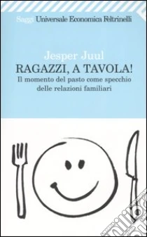 Ragazzi, a tavola! Il momento del pasto come specchio delle relazioni familiari libro di Juul Jesper