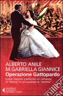 Operazione Gattopardo. Come Visconti trasformò un romanzo di «destra» in un successo di «sinistra» libro di Anile Alberto - Giannice M. Gabriella