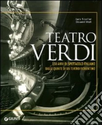 Teatro Verdi. 150 anni di spettacolo italiano dalle quinte di un teatro fiorentino libro di Scarlini Luca - Vitali Giovanni