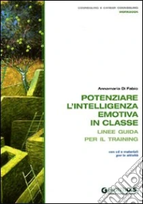 Potenziare l'intelligenza emotiva in classe. Linee guida per il training. Con CD-ROM libro di Di Fabio Anna M.