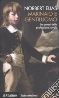 Marinaio e gentiluomo. La genesi della professione navale libro di Elias Norbert