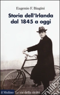 Storia dell'Irlanda. Dal 1845 a oggi libro di Biagini Eugenio F.