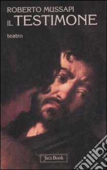 Il testimone. Teatro libro di Mussapi Roberto