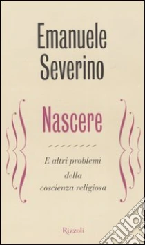 Nascere. E altri problemi della coscienza religiosa libro di Severino Emanuele