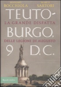Teutoburgo. La grande disfatta delle legioni di Augusto libro di Bocchiola Massimo - Sartori Marco
