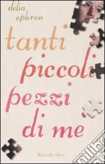Tanti piccoli pezzi di me libro di Ephron Delia