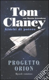 Progetto Orion. Giochi di potere libro di Clancy Tom - Greenberg Martin
