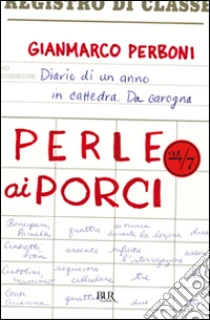 Perle ai porci. Diario di un anno in cattedra. Da carogna libro di Perboni Gianmarco