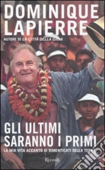 Gli ultimi saranno i primi. La mia vita accanto ai dimenticati della Terra libro di Lapierre Dominique