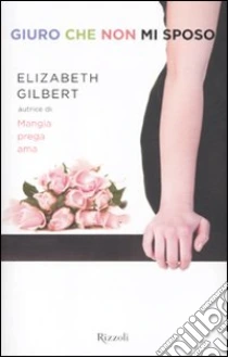 Giuro che non mi sposo libro di Gilbert Elizabeth