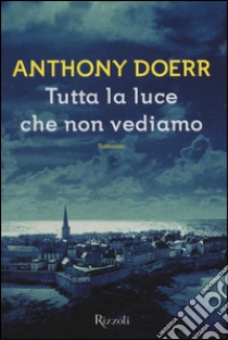 Tutta la luce che non vediamo libro di Doerr Anthony