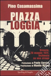 Piazza Loggia libro di Casamassima Pino