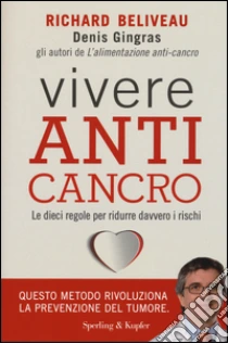 Vivere anti-cancro. Le dieci regole per ridurre davvero i rischi libro di Béliveau Richard - Gingras Denis