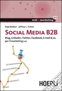 Social Media B2B. Blog, LinkedIn, Twitter, Facebook, E-mail & co. per il marketing 2.0 libro di Bodnar Kipp - Cohen Jeffrey L.
