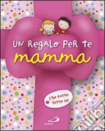 Un regalo per te mamma. L'ho fatto tutto io! libro di Cima Lodovica