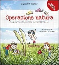 Operazione natura. Scopri ambienti, animali e piante intorno a te libro di Salari Gabriele - Carabelli Francesca