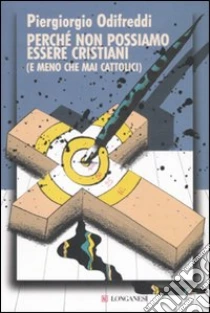 Perchè non possiamo essere cristiani (e meno che mai cattolici) libro di Odifreddi Piergiorgio